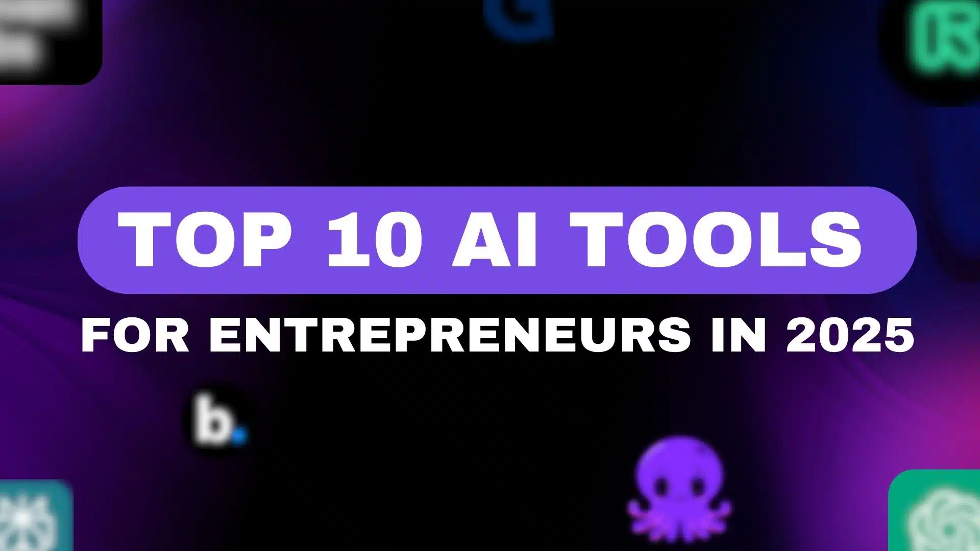 Top 10 AI Tools for Entrepreneurs in 2025