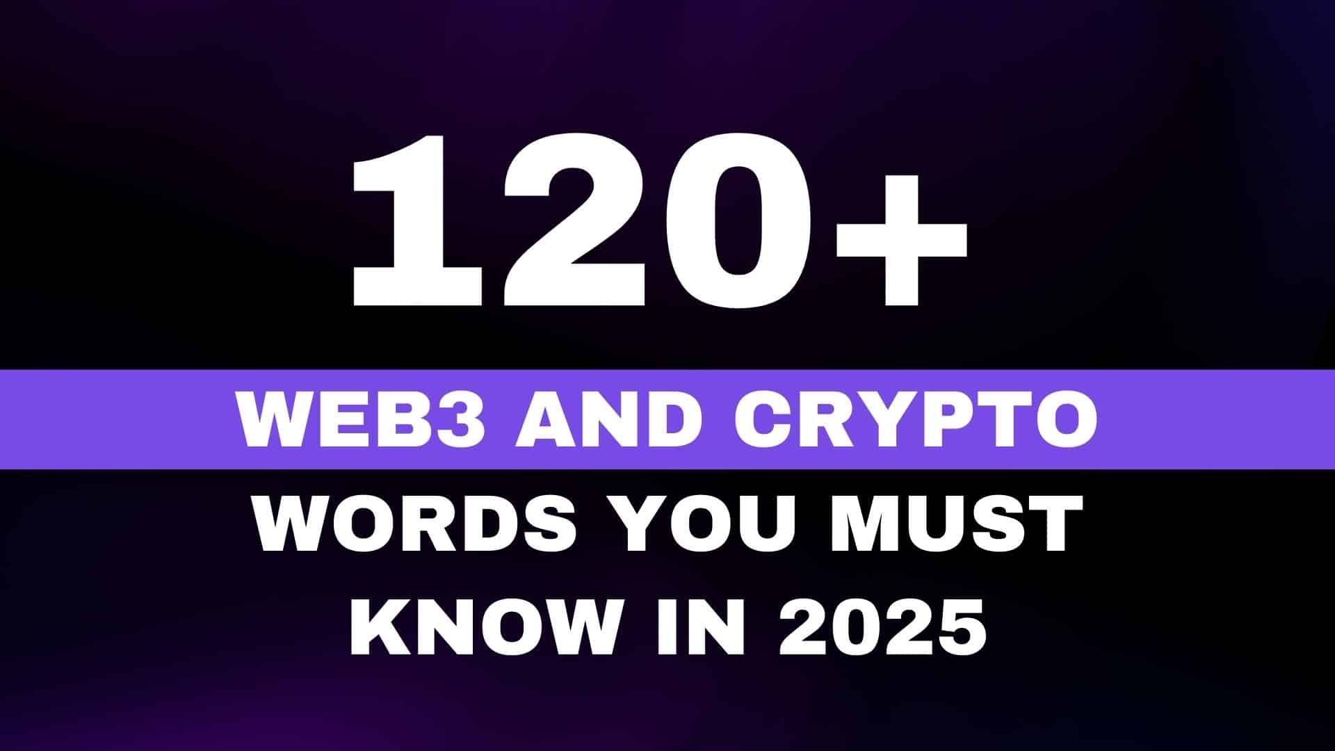 120+ Web3 and Crypto Words You Must Know in 2025