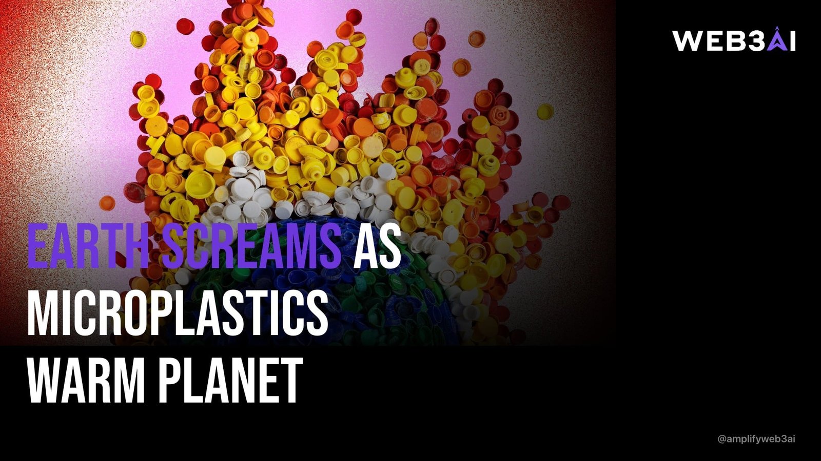 EARTH SCREAMS AS MICROPLASTICS WARM PLANET — ATTN.LIVE WEB3AI