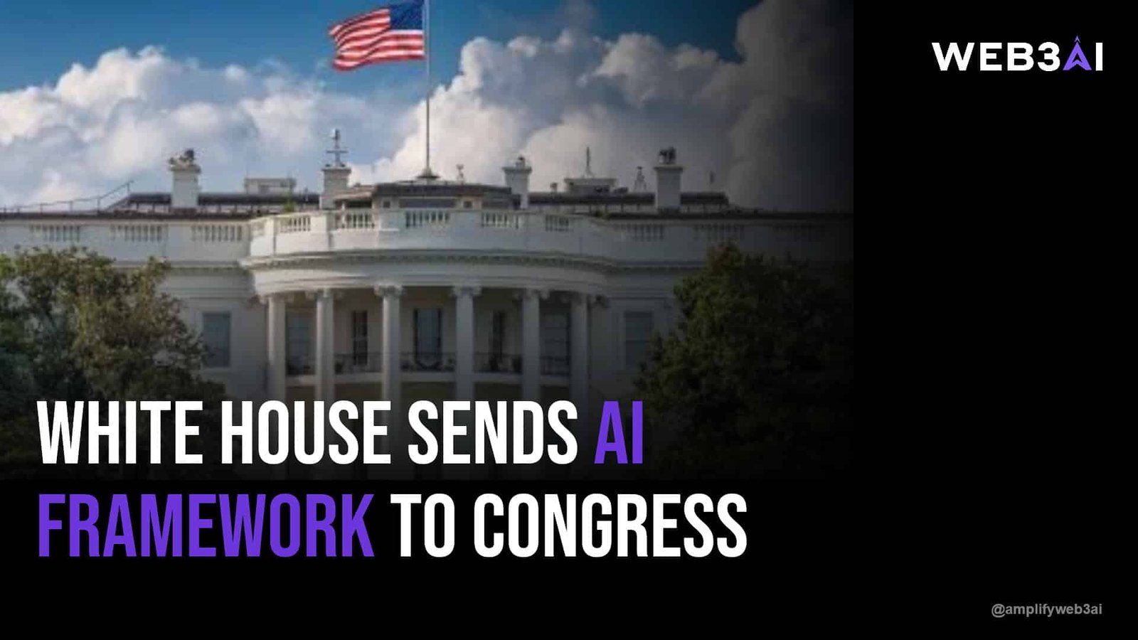 WHITE HOUSE SENDS AI FRAMEWORK TO CONGRESS — ATTN.LIVE WEB3AI