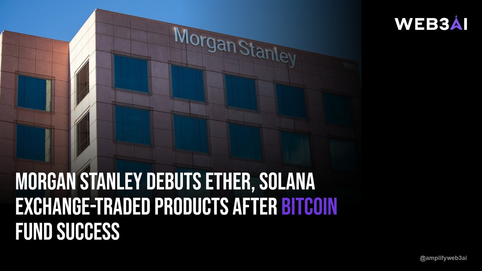 Morgan Stanley debuts ether, solana exchange-traded products after bitcoin fund success — ATTN.LIVE WEB3AI